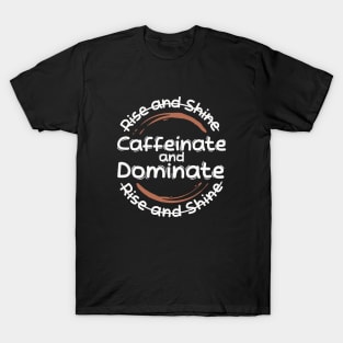 Morning Coffee Rise and Shine Caffeinate and Dominate Light T-Shirt